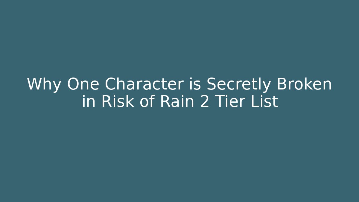 Why One Character is Secretly Broken in Risk of Rain 2 Tier List