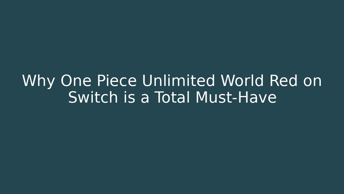 Why One Piece Unlimited World Red on Switch is a Total Must-Have