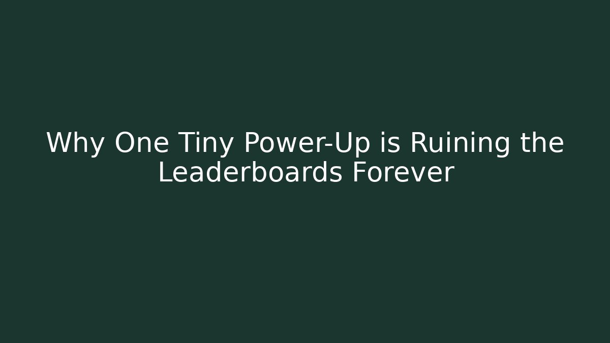 Why One Tiny Power-Up is Ruining the Leaderboards Forever