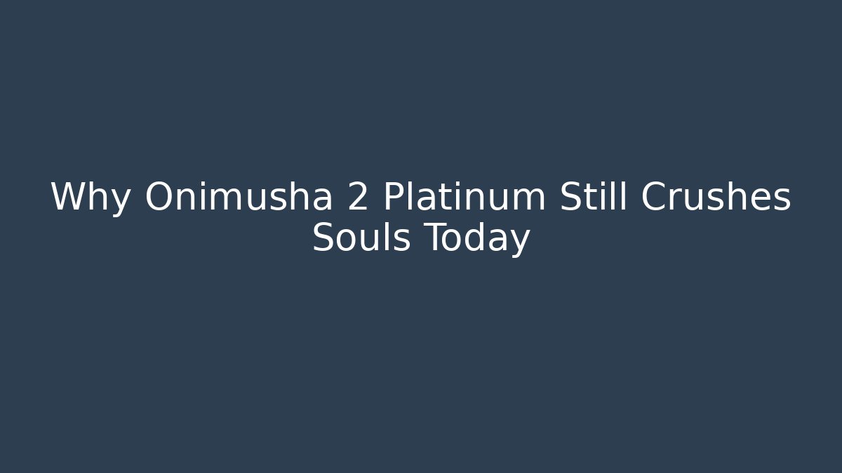 Why Onimusha 2 Platinum Still Crushes Souls Today