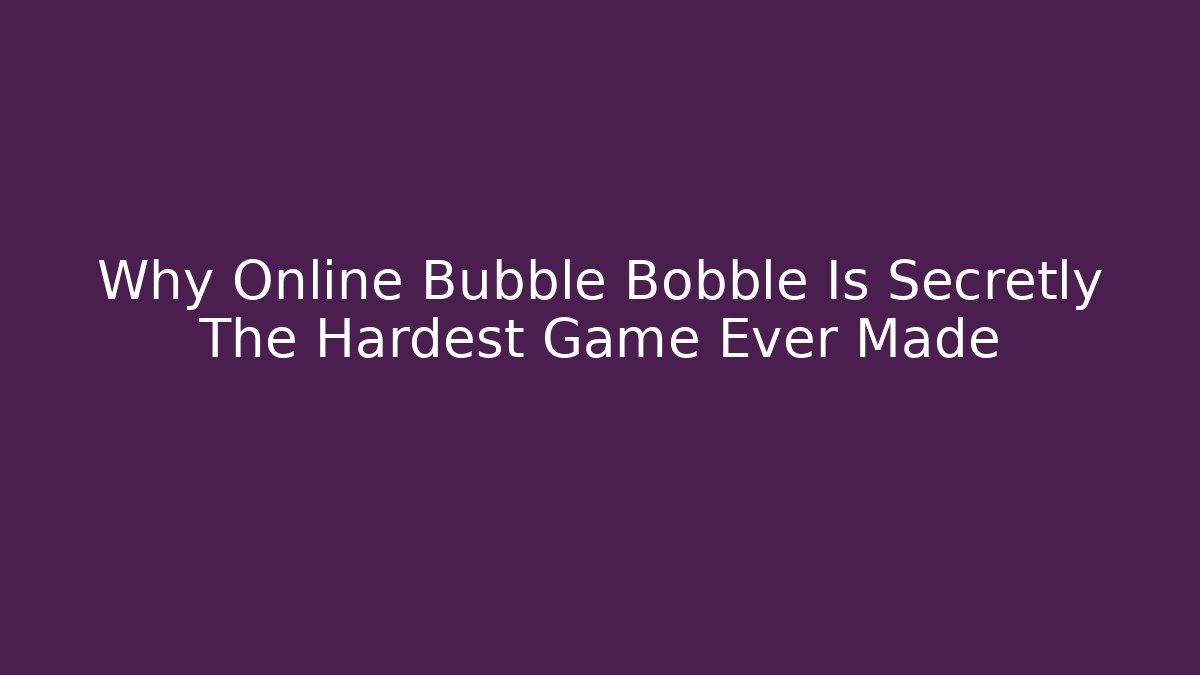 Why Online Bubble Bobble Is Secretly The Hardest Game Ever Made