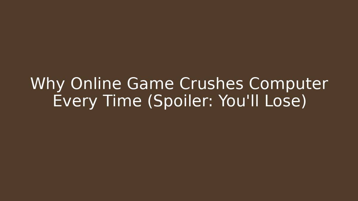 Why Online Game Crushes Computer Every Time (Spoiler: You'll Lose)