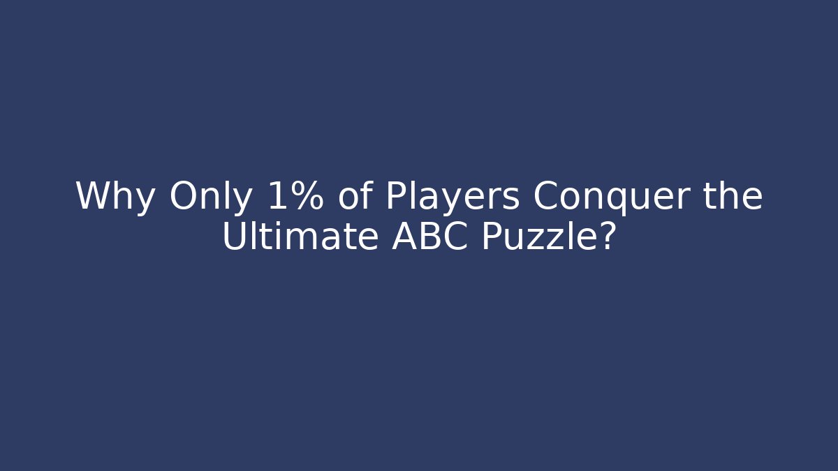 Why Only 1% of Players Conquer the Ultimate ABC Puzzle?