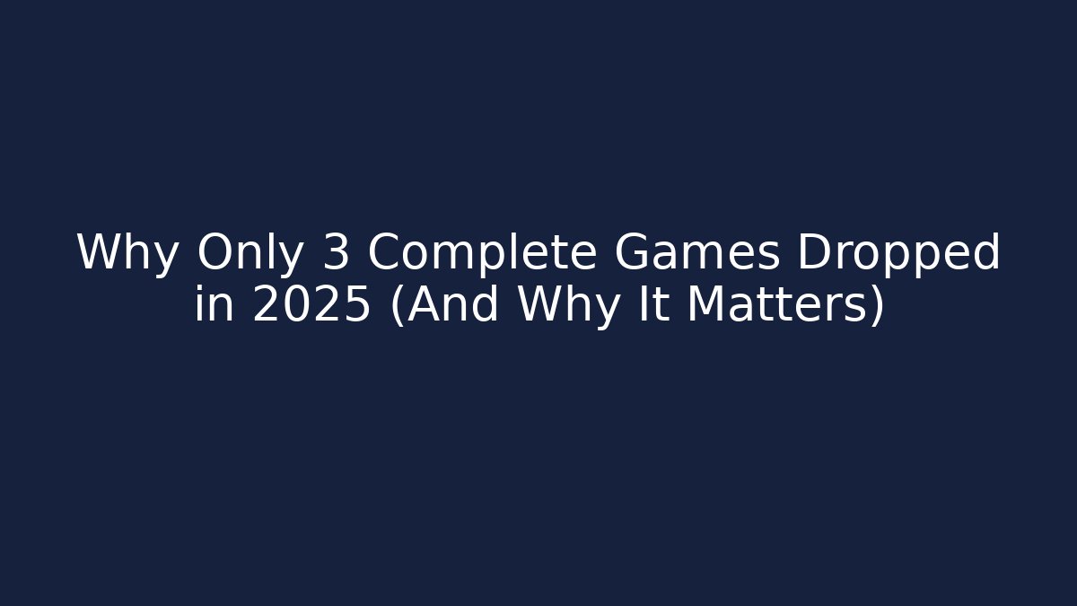 Why Only 3 Complete Games Dropped in 2025 (And Why It Matters)