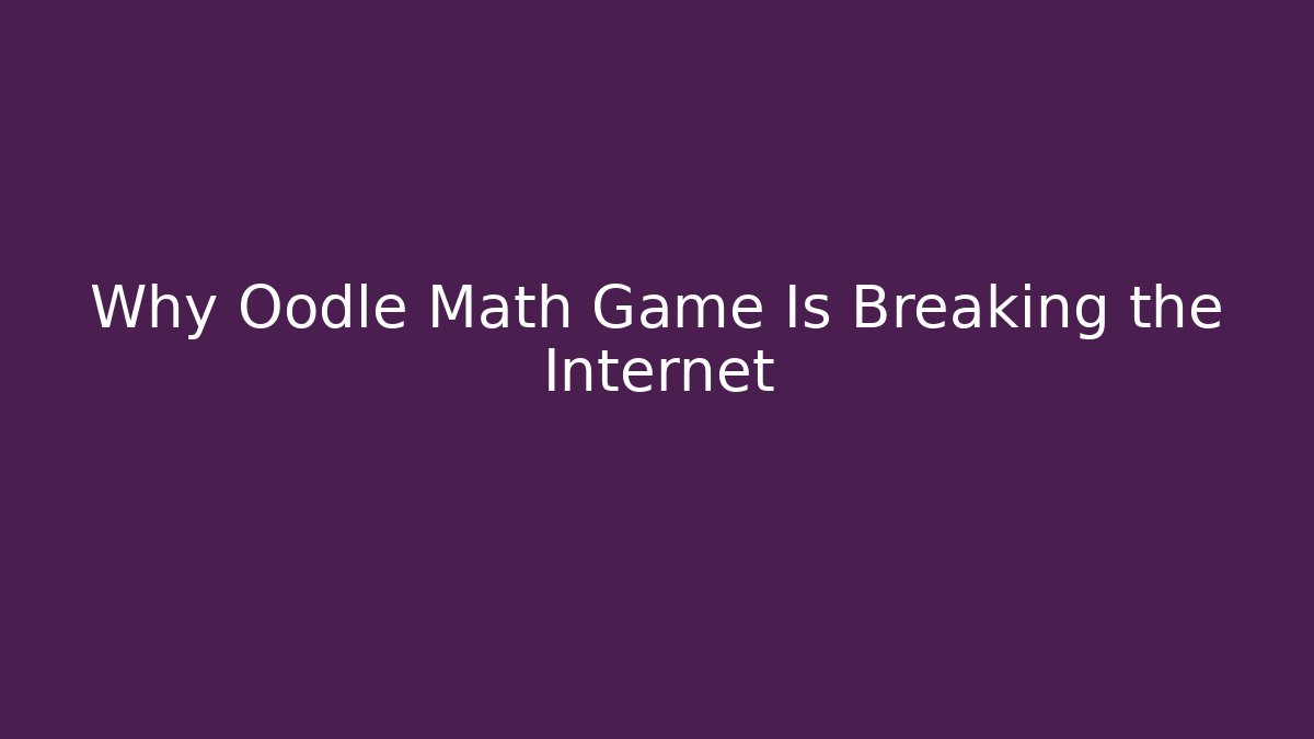 Why Oodle Math Game Is Breaking the Internet
