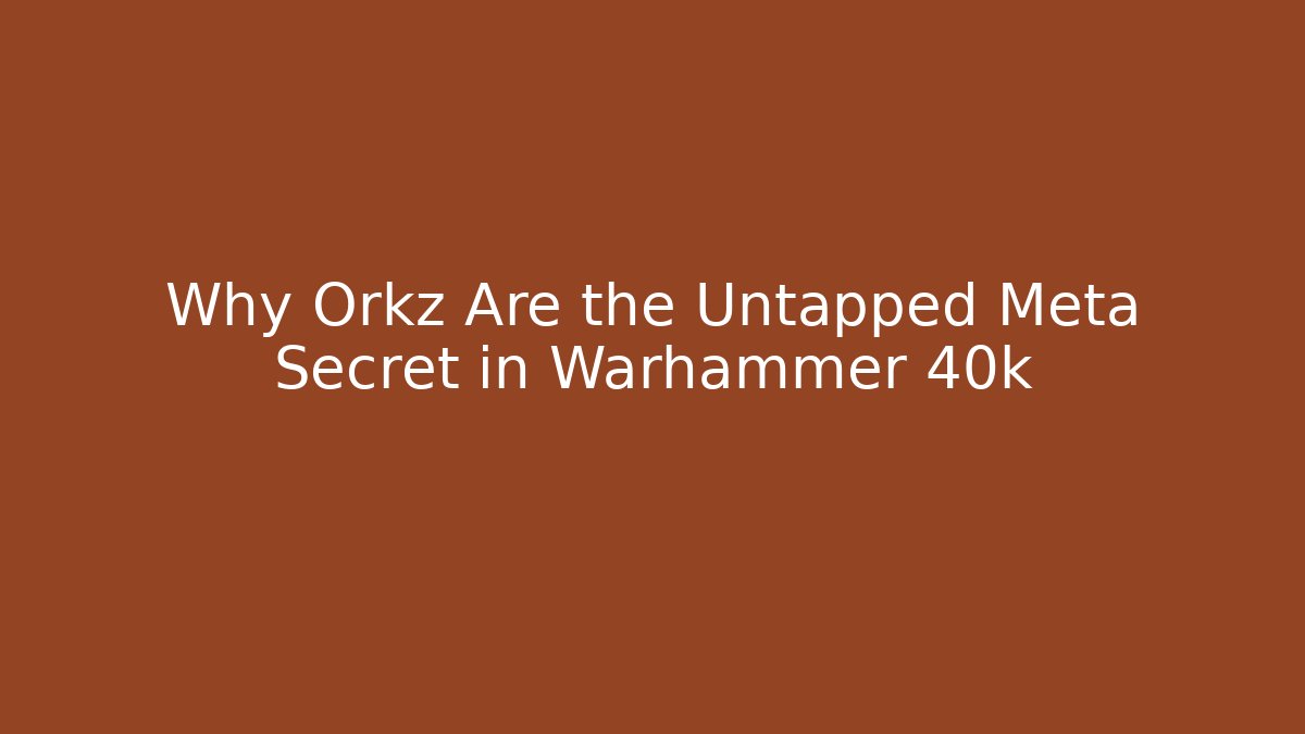 Why Orkz Are the Untapped Meta Secret in Warhammer 40k