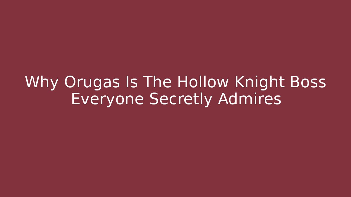Why Orugas Is The Hollow Knight Boss Everyone Secretly Admires