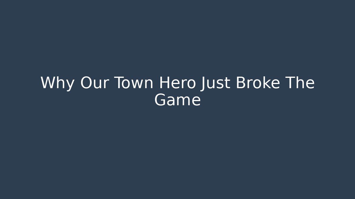 Why Our Town Hero Just Broke The Game