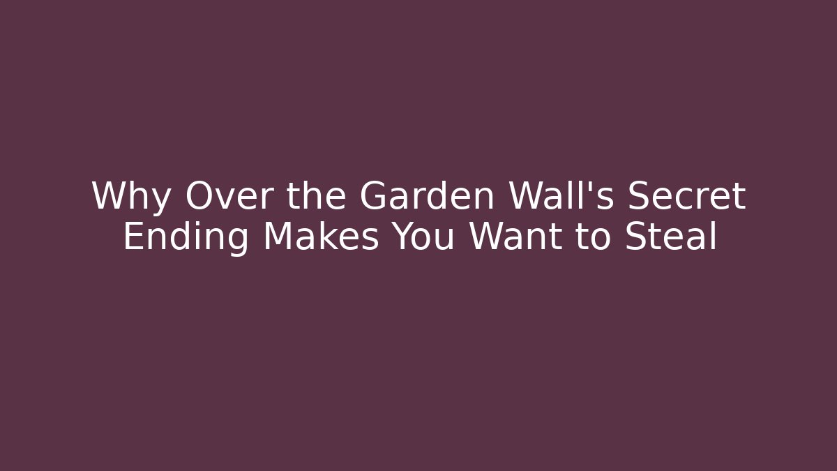 Why Over the Garden Wall's Secret Ending Makes You Want to Steal