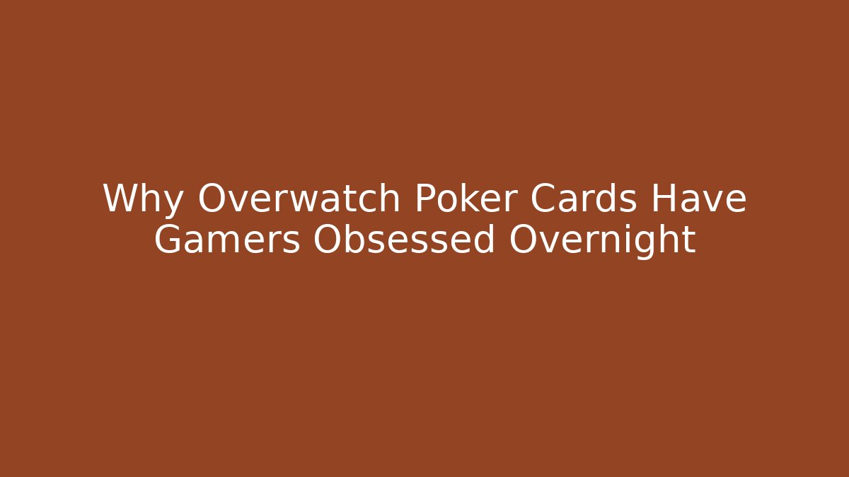 Why Overwatch Poker Cards Have Gamers Obsessed Overnight