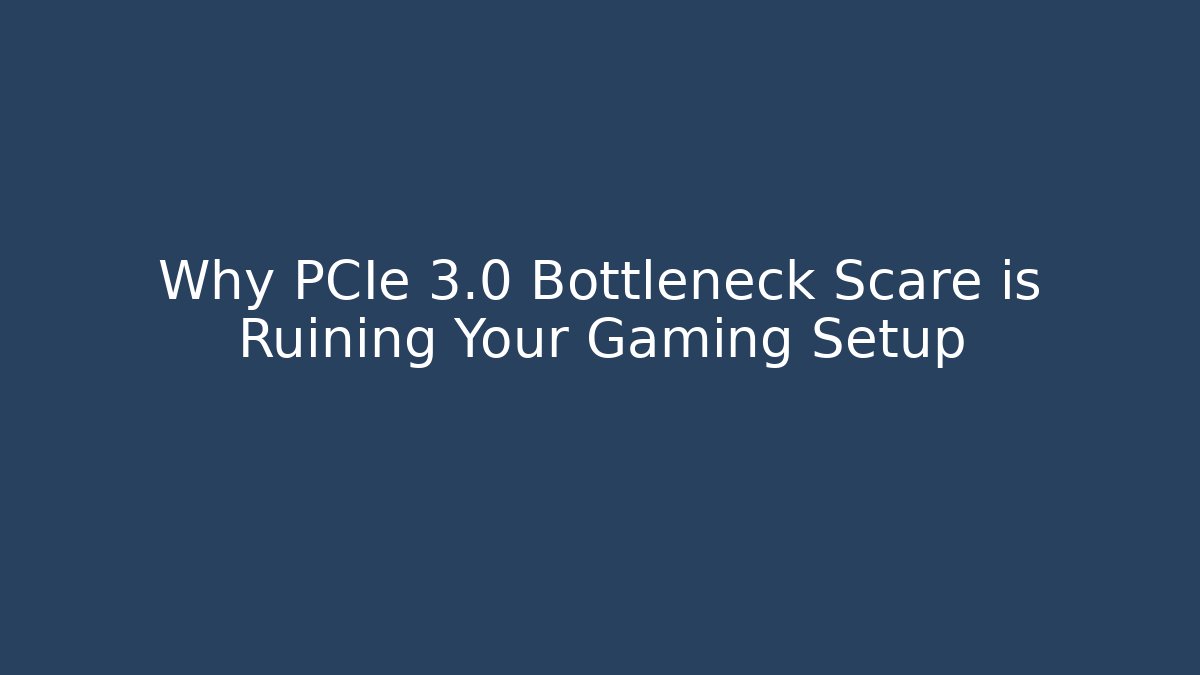 Why PCIe 3.0 Bottleneck Scare is Ruining Your Gaming Setup