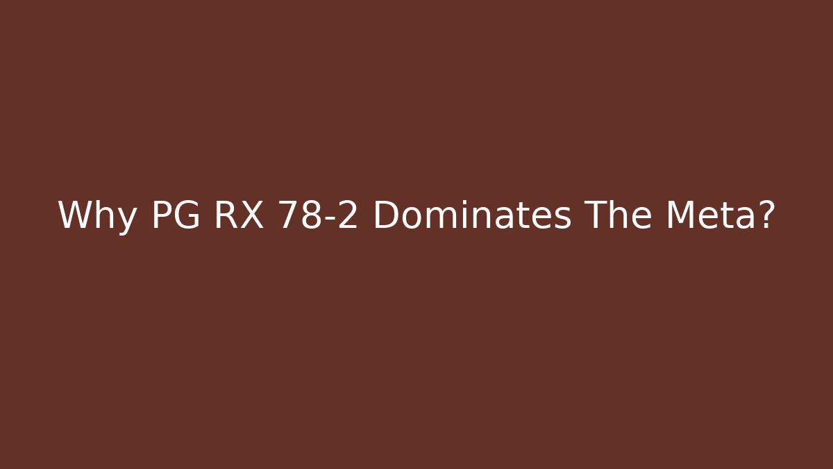 Why PG RX 78-2 Dominates The Meta?