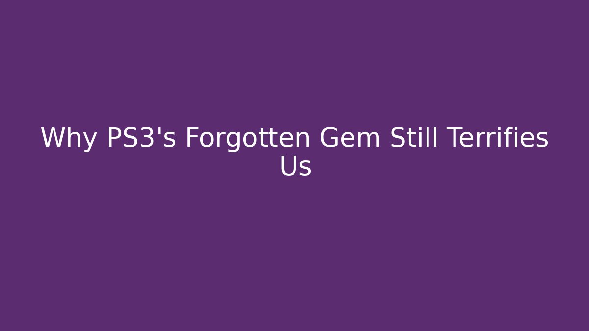Why PS3's Forgotten Gem Still Terrifies Us