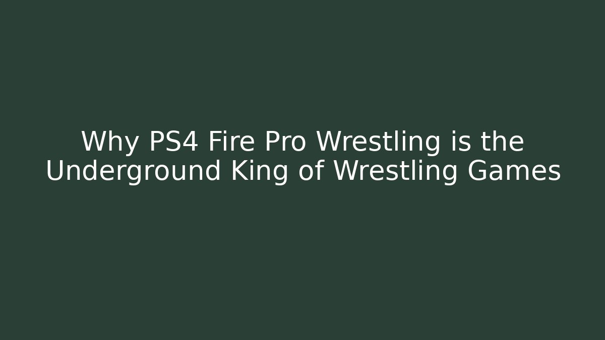 Why PS4 Fire Pro Wrestling is the Underground King of Wrestling Games - Felix Cat Insurance