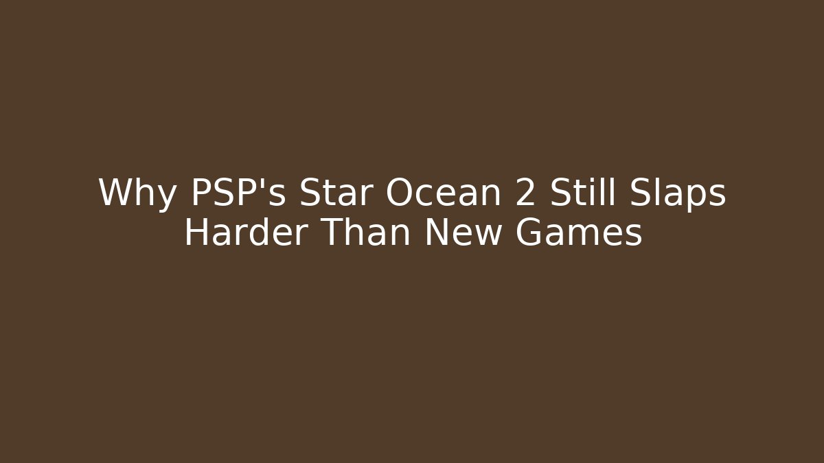 Why PSP's Star Ocean 2 Still Slaps Harder Than New Games