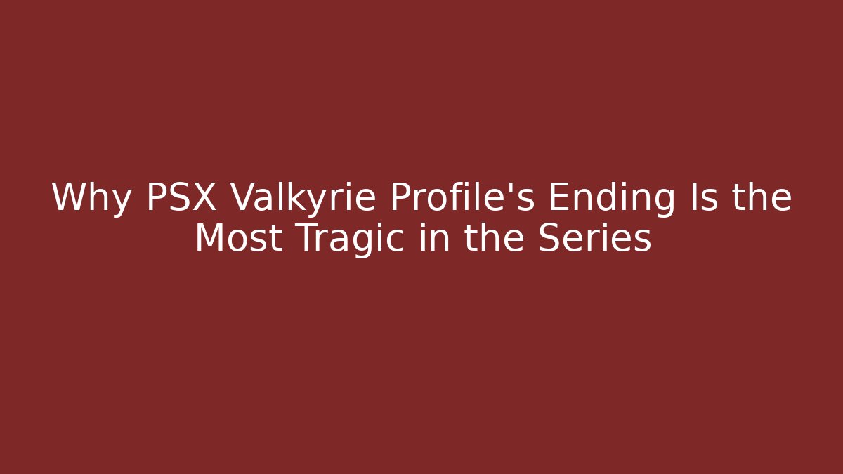 Why PSX Valkyrie Profile's Ending Is the Most Tragic in the Series