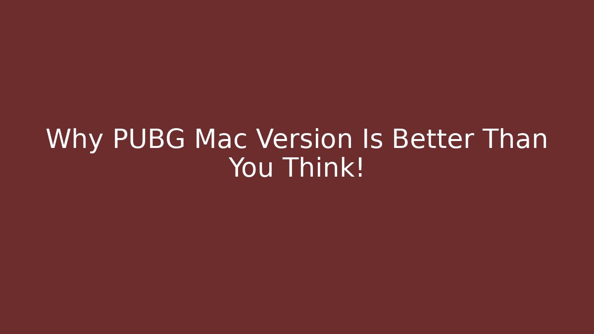 Why PUBG Mac Version Is Better Than You Think!