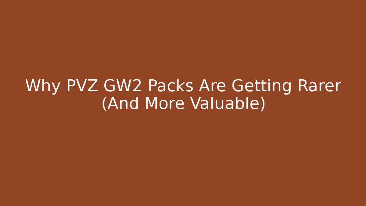 Why PVZ GW2 Packs Are Getting Rarer (And More Valuable)