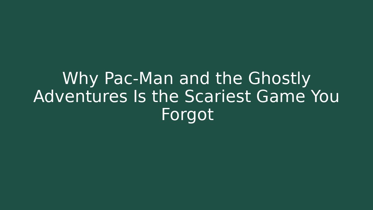 Why Pac-Man and the Ghostly Adventures Is the Scariest Game You Forgot