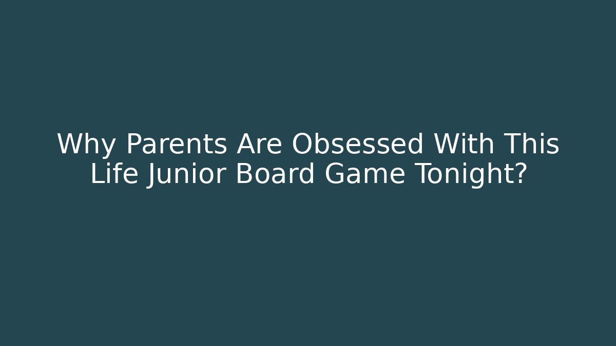 Why Parents Are Obsessed With This Life Junior Board Game Tonight?
