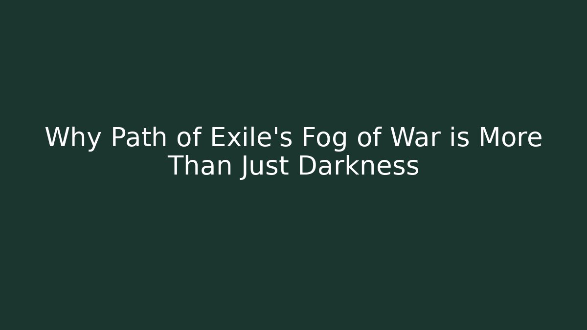 Why Path of Exile's Fog of War is More Than Just Darkness