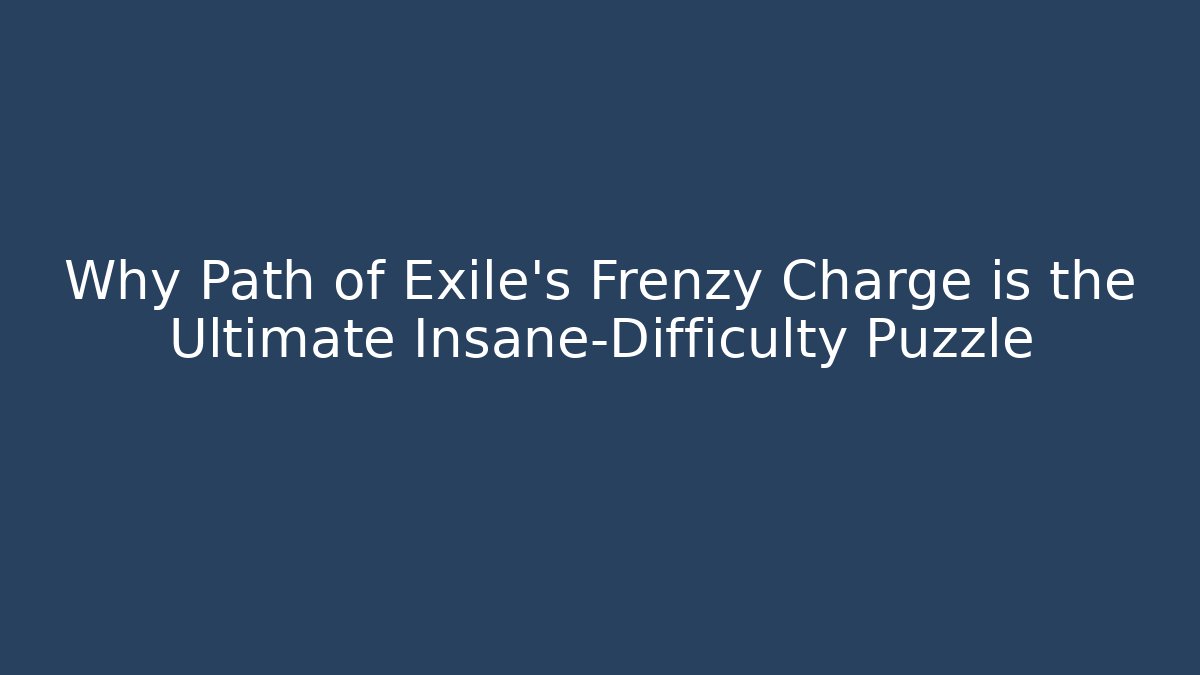Why Path of Exile's Frenzy Charge is the Ultimate Insane-Difficulty Puzzle