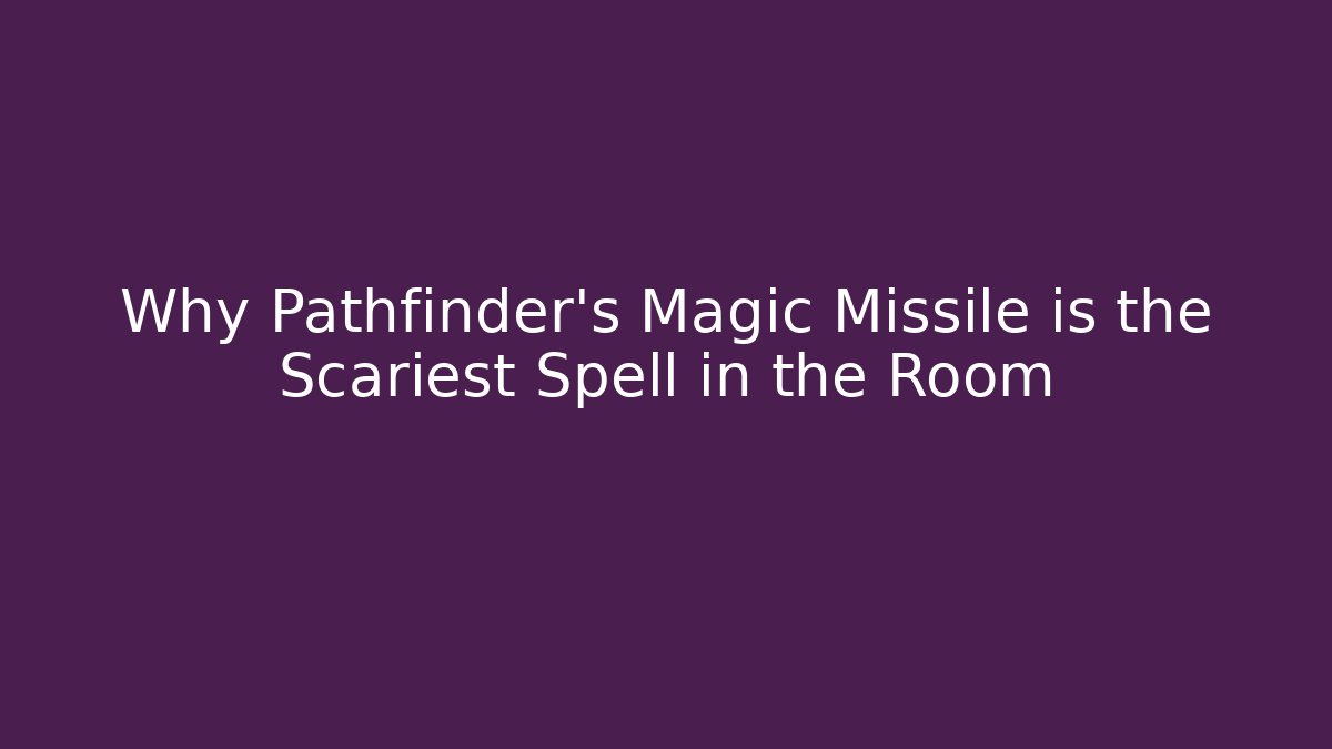 Why Pathfinder's Magic Missile is the Scariest Spell in the Room