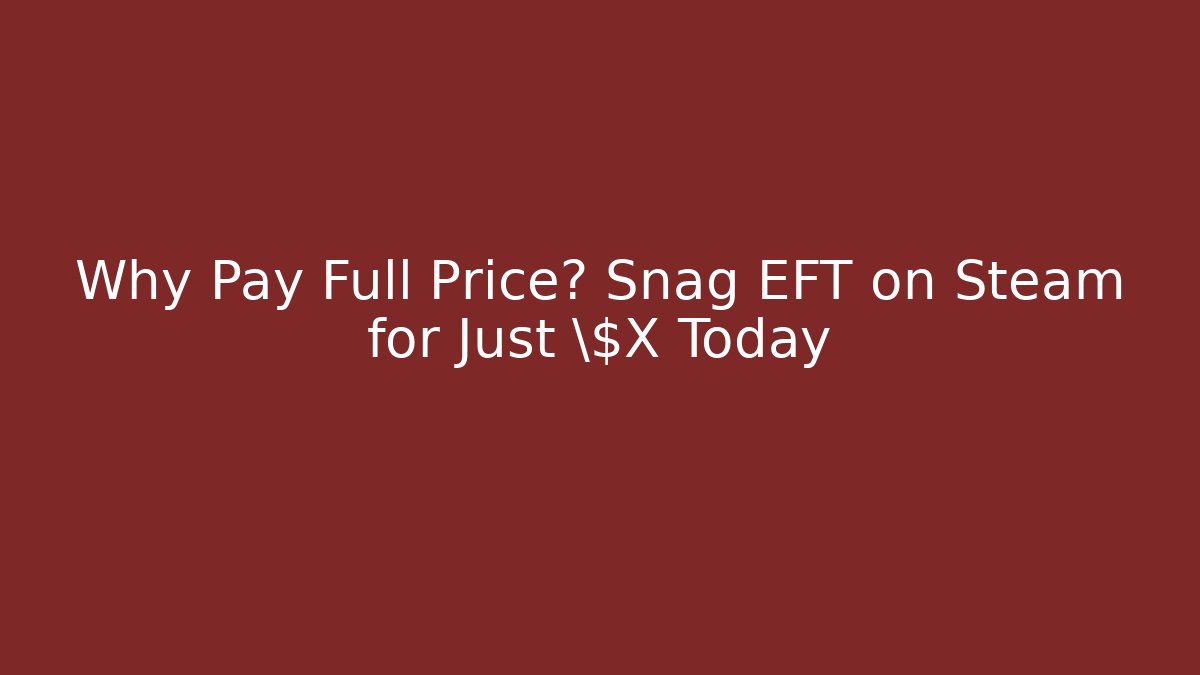 Why Pay Full Price? Snag EFT on Steam for Just \$X Today