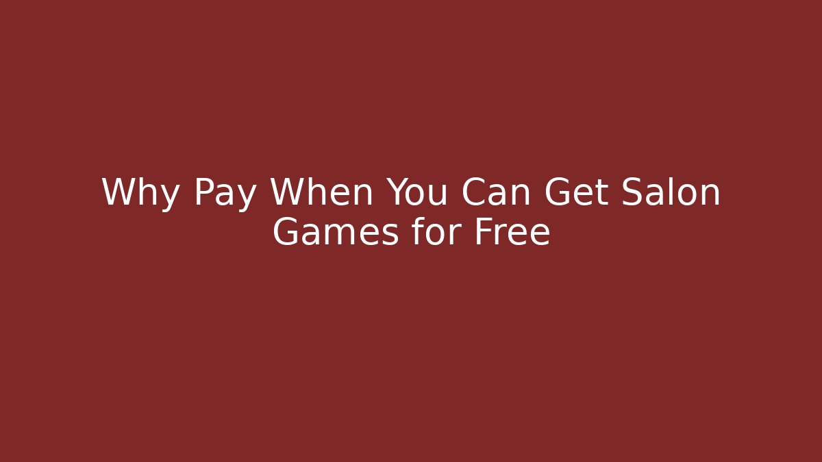 Why Pay When You Can Get Salon Games for Free