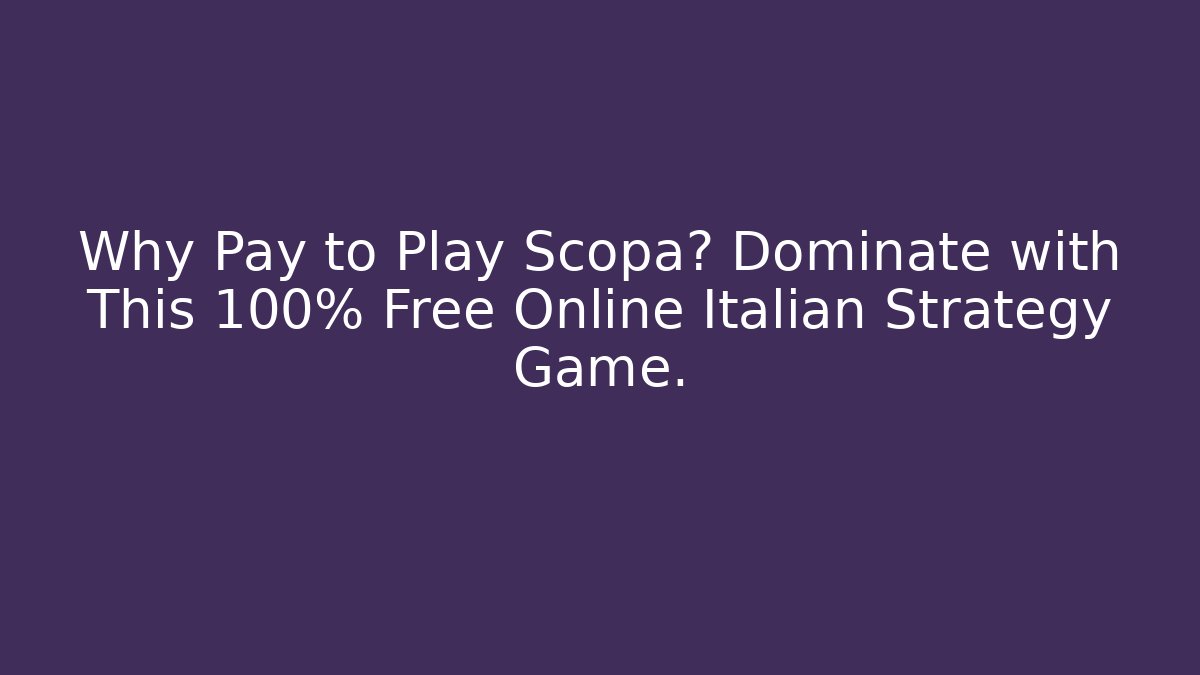 Why Pay to Play Scopa? Dominate with This 100% Free Online Italian Strategy Game.