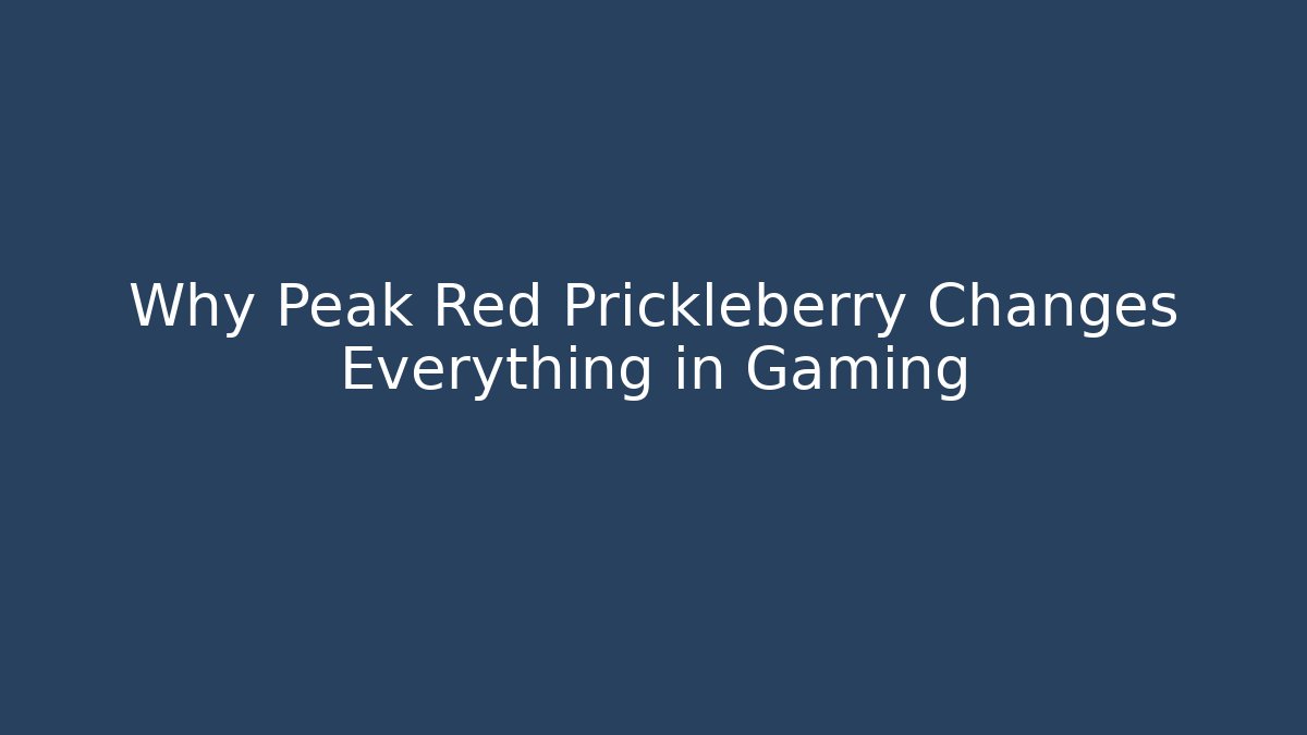 Why Peak Red Prickleberry Changes Everything in Gaming