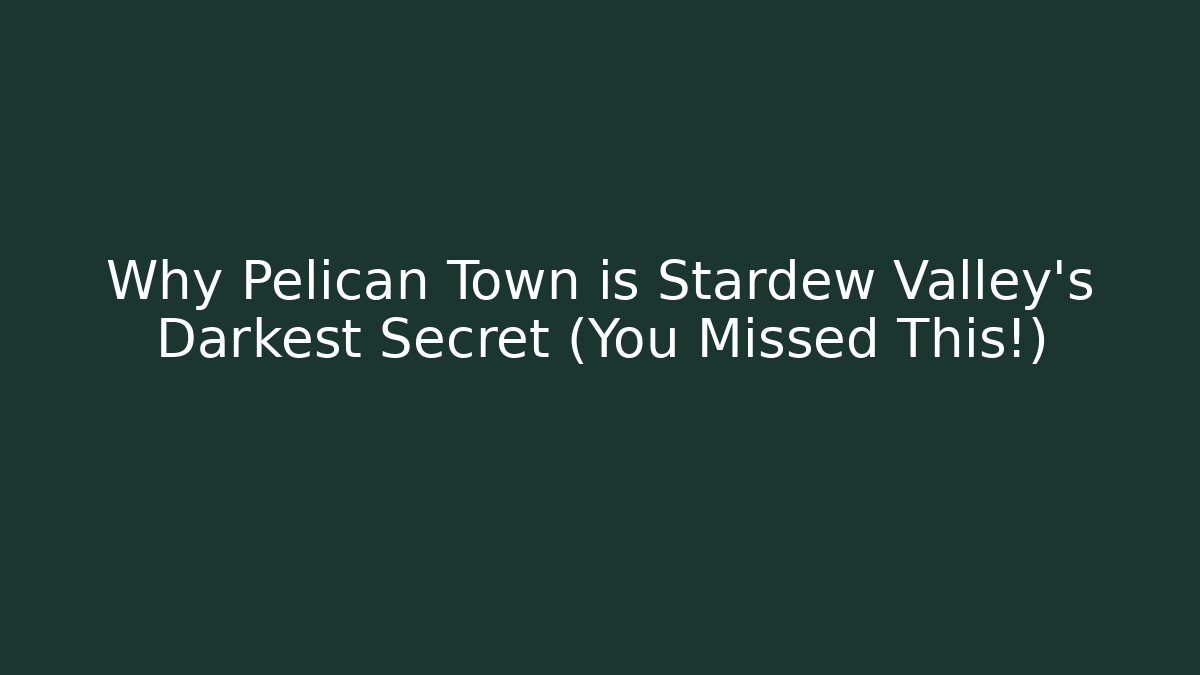 Why Pelican Town is Stardew Valley's Darkest Secret (You Missed This!)