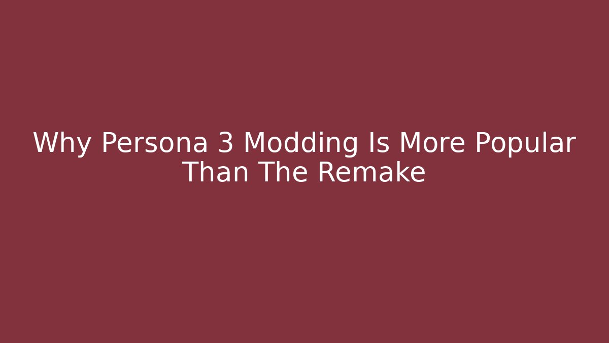 Why Persona 3 Modding Is More Popular Than The Remake