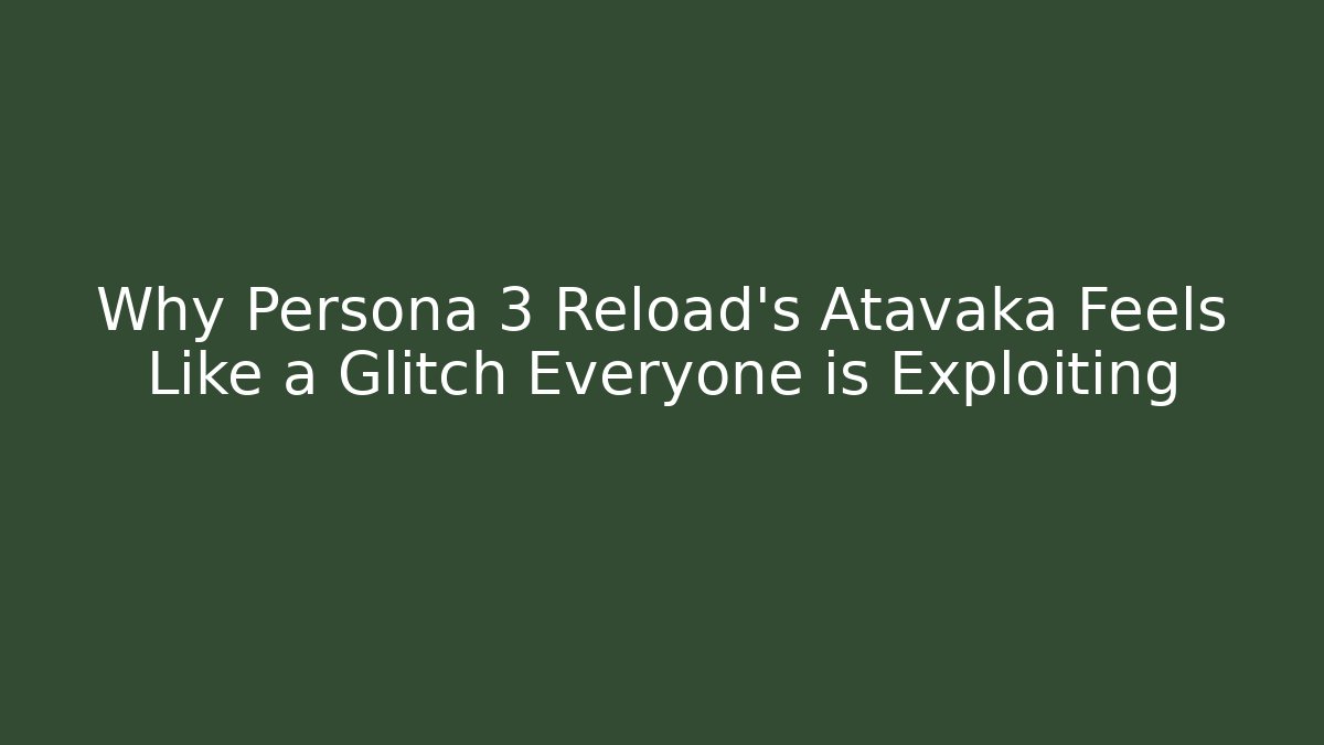 Why Persona 3 Reload's Atavaka Feels Like a Glitch Everyone is Exploiting