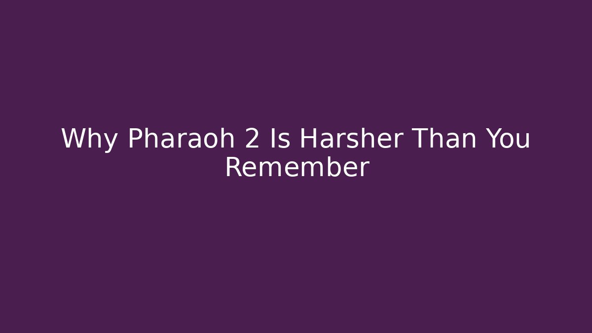 Why Pharaoh 2 Is Harsher Than You Remember
