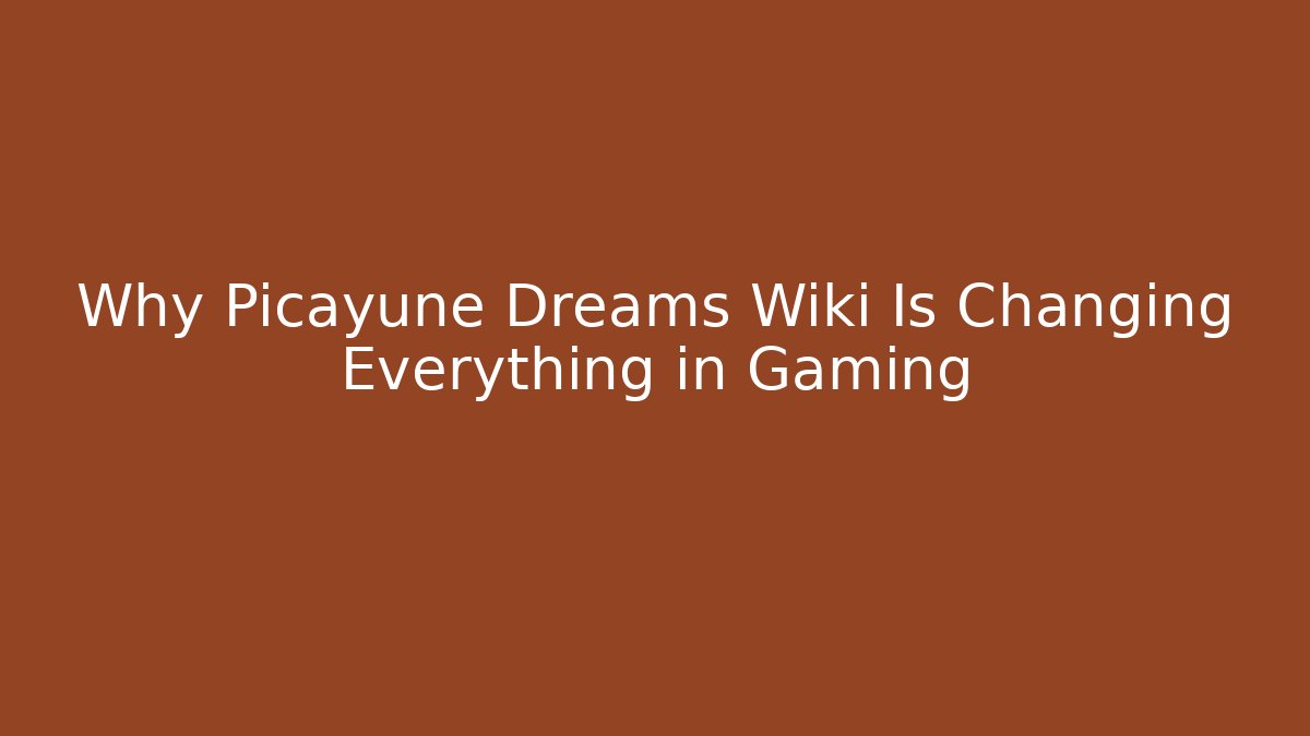 Why Picayune Dreams Wiki Is Changing Everything in Gaming