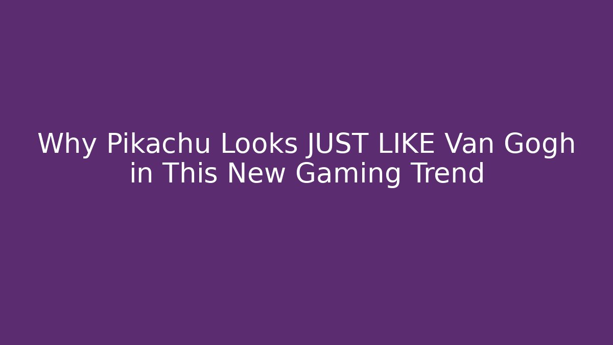 Why Pikachu Looks JUST LIKE Van Gogh in This New Gaming Trend