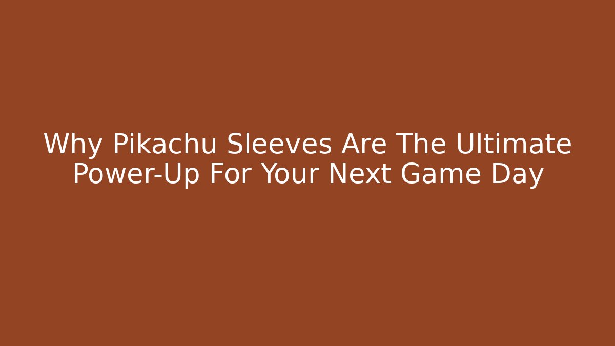 Why Pikachu Sleeves Are The Ultimate Power-Up For Your Next Game Day