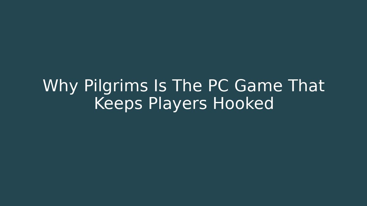 Why Pilgrims Is The PC Game That Keeps Players Hooked