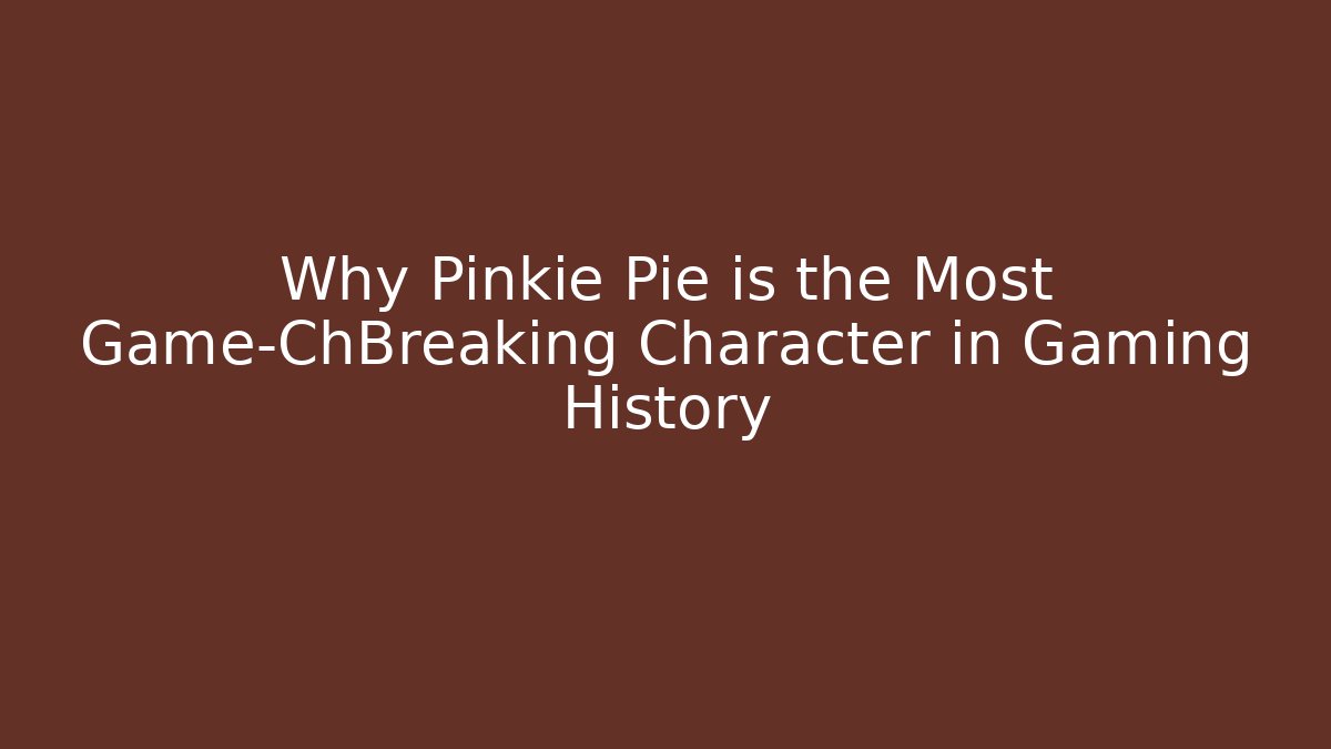Why Pinkie Pie is the Most Game-ChBreaking Character in Gaming History