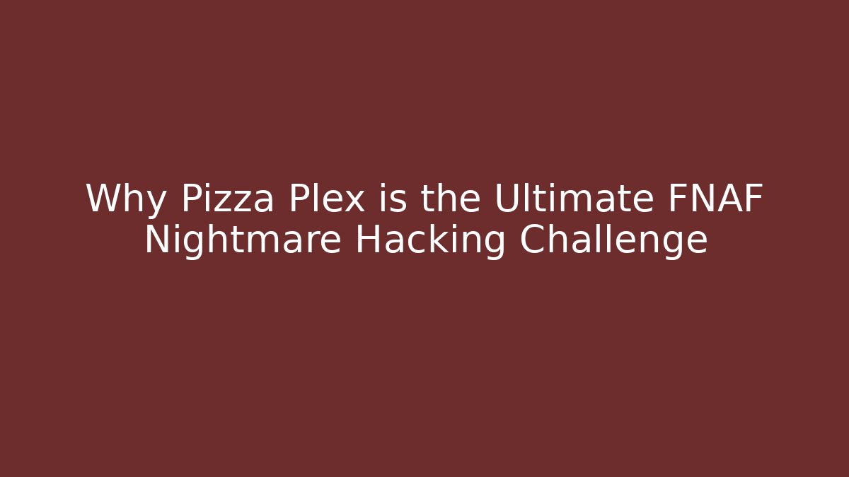 Why Pizza Plex is the Ultimate FNAF Nightmare Hacking Challenge - Felix Cat Insurance