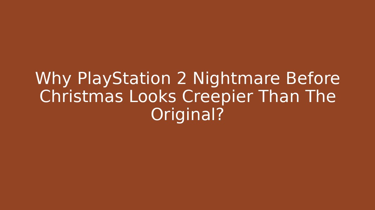 Why PlayStation 2 Nightmare Before Christmas Looks Creepier Than The Original?