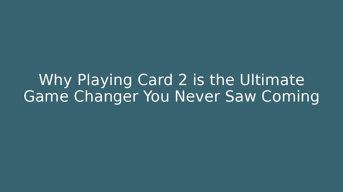 Why Playing Card 2 is the Ultimate Game Changer You Never Saw Coming
