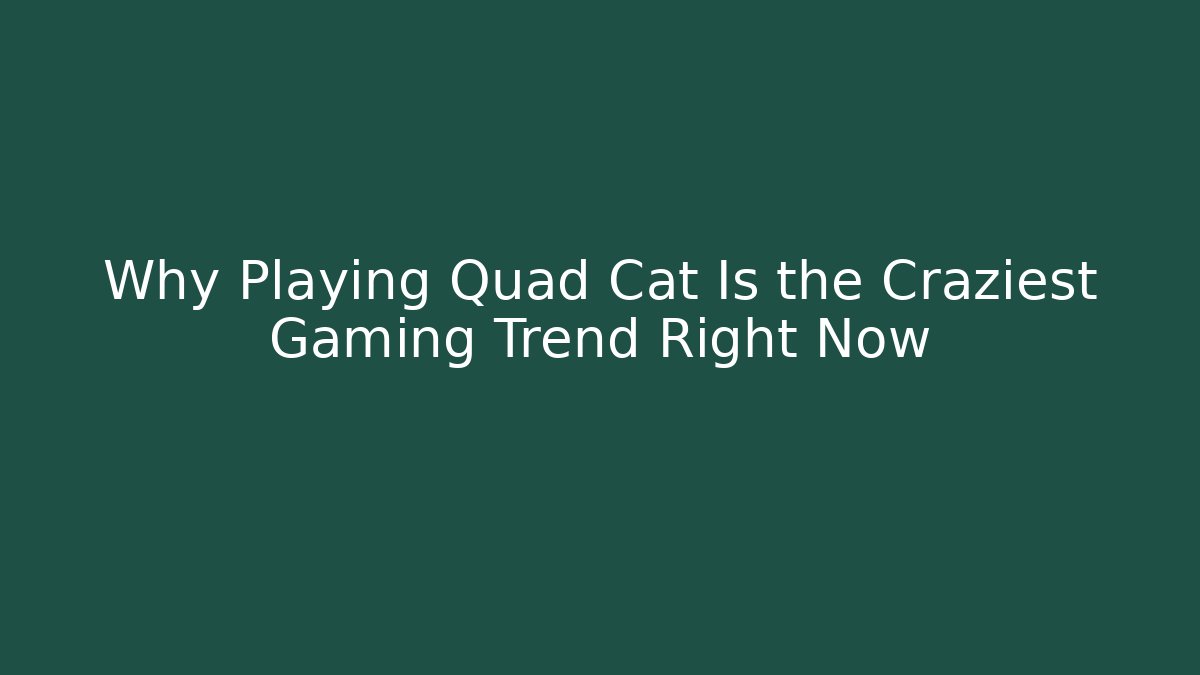 Why Playing Quad Cat Is the Craziest Gaming Trend Right Now