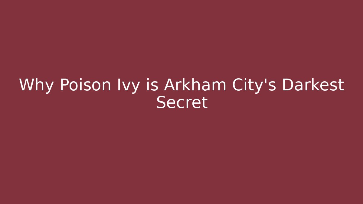 Why Poison Ivy is Arkham City's Darkest Secret