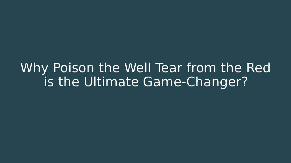 Why Poison the Well Tear from the Red is the Ultimate Game-Changer?
