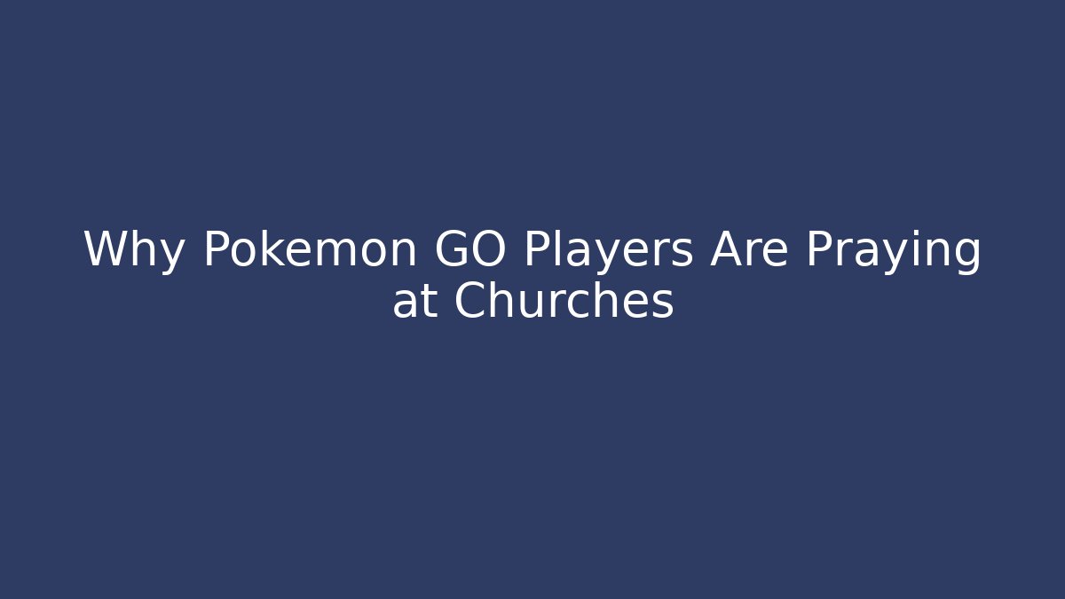Why Pokémon GO Players Are Praying at Churches