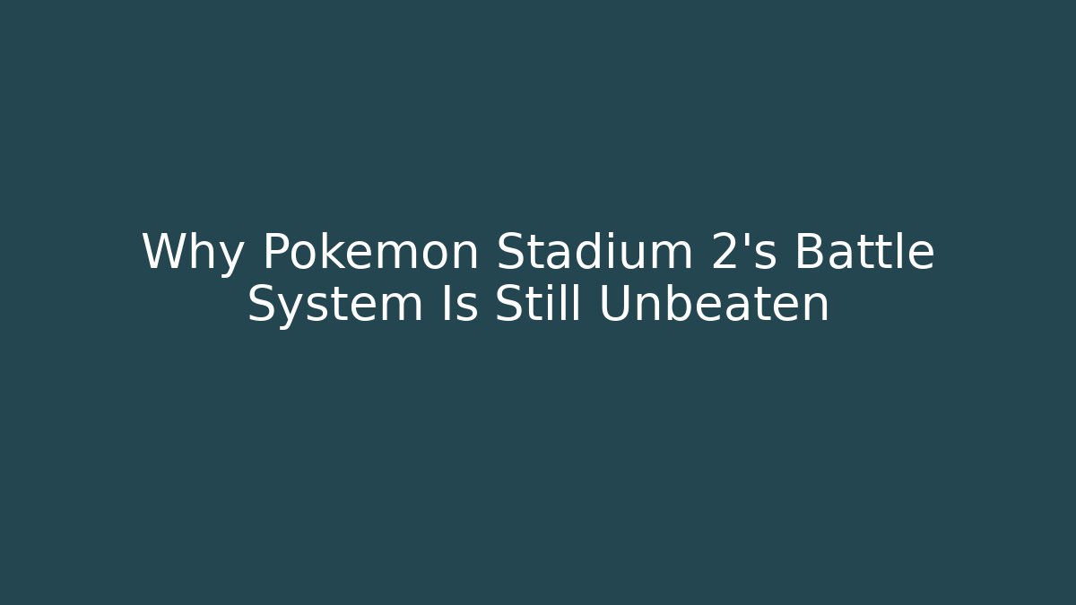 Why Pokémon Stadium 2's Battle System Is Still Unbeaten