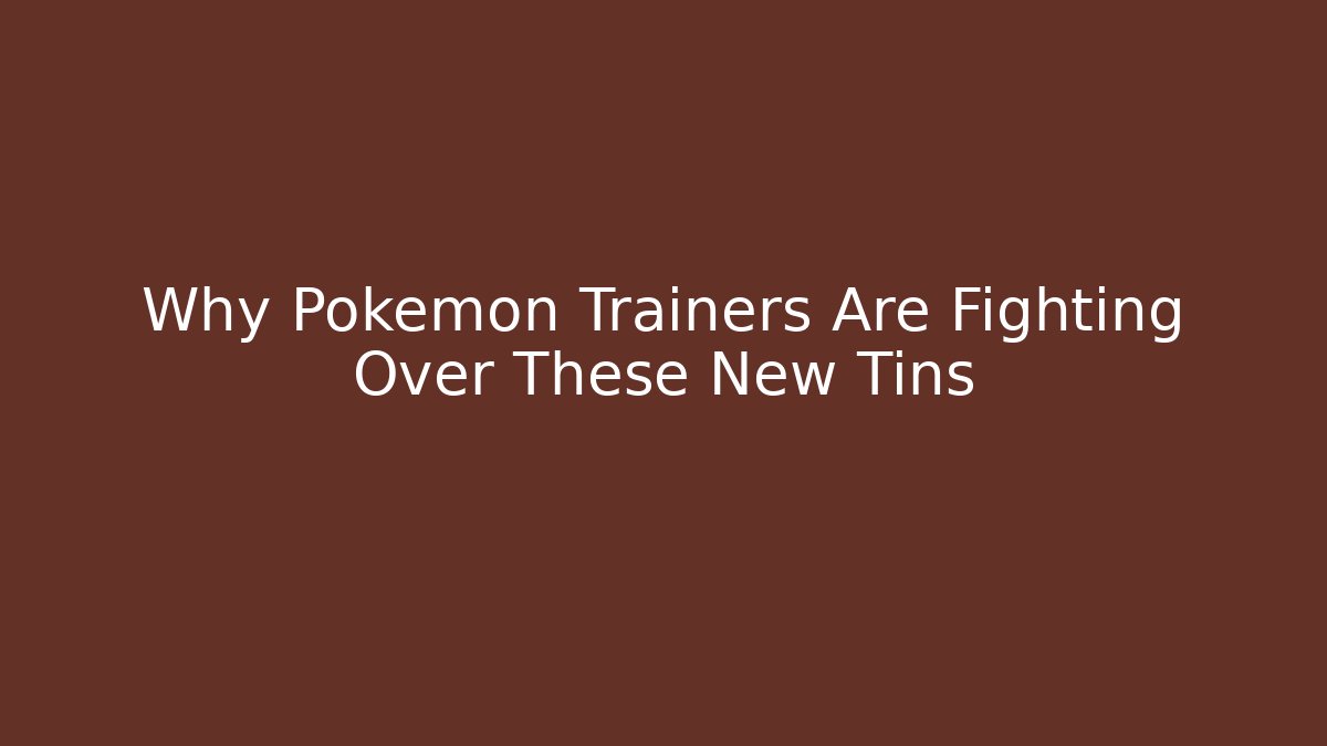 Why Pokémon Trainers Are Fighting Over These New Tins