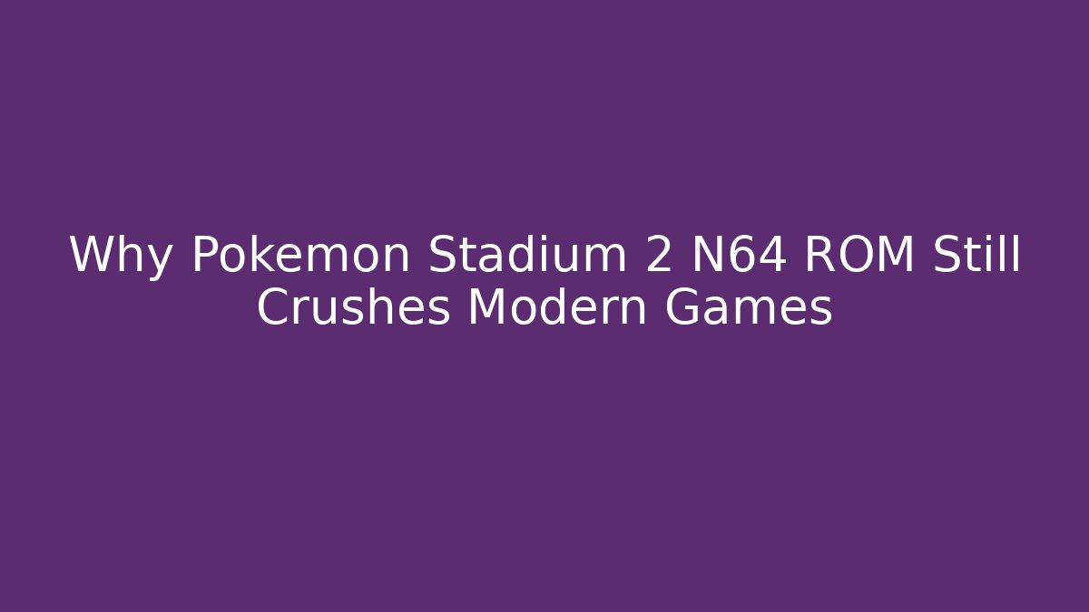 Why Pokemon Stadium 2 N64 ROM Still Crushes Modern Games